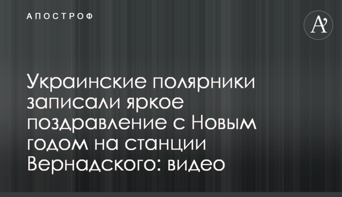Украинские полярники записали яркое поздравление с Новым годом на станции Вернадского: видео