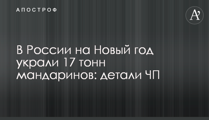 У Росії на Новий рік вкрали 17 тонн мандаринів: деталі НП