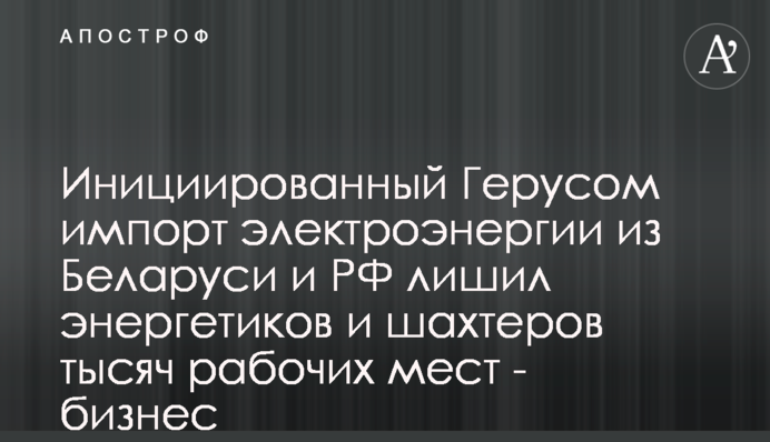 Инициированный Герусом импорт электроэнергии из Беларуси и РФ лишил энергетиков и шахтеров тысяч рабочих мест - бизнес