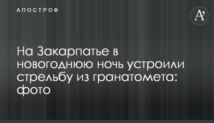 На Закарпатті в новорічну ніч влаштували стрілянину з гранатомета: фото