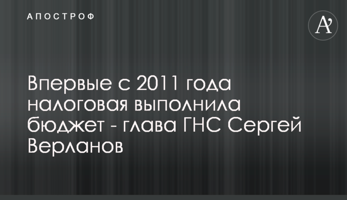 Впервые с 2011 года налоговая выполнила бюджет - глава ГНС Сергей Верланов