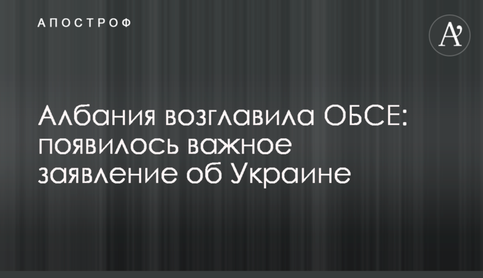 Албания возглавила ОБСЕ: появилось важное заявление об Украине