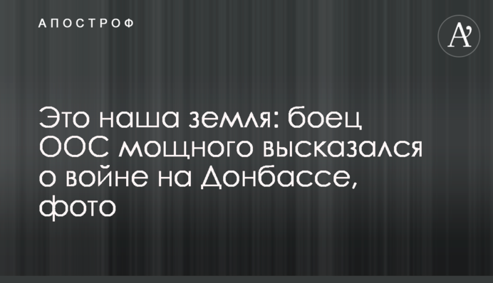 Это наша земля: боец ООС мощного высказался о войне на Донбассе, фото