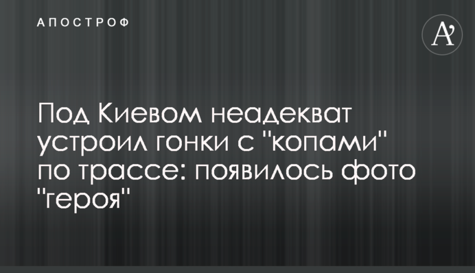 Під Києвом неадекват влаштував гонки з 