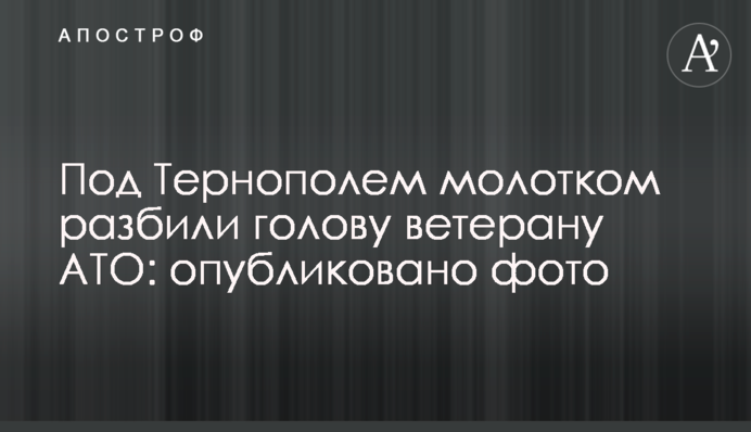 Під Тернополем молотком розбили голову ветерану АТО: опубліковано фото