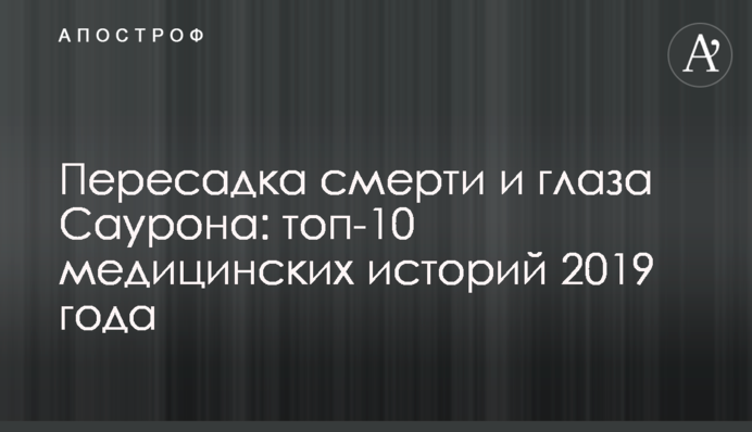 Пересадка смерти и глаза Саурона: топ-10 медицинских историй 2019 года