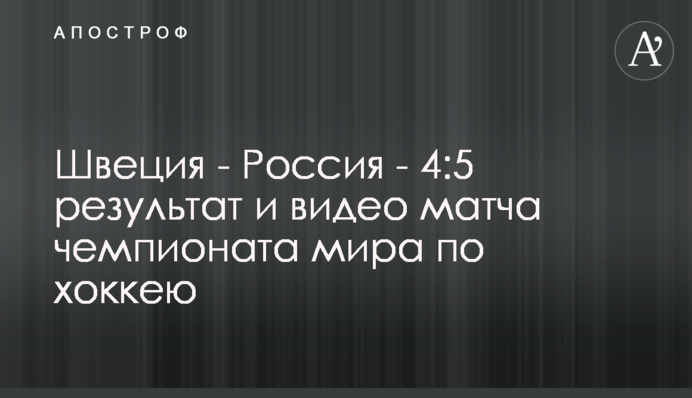 Швеция - Россия - 4:5 результат и видео матча чемпионата мира по хоккею