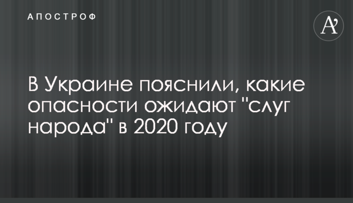 В Украине пояснили, какие опасности ожидают "слуг народа" в 2020 году
