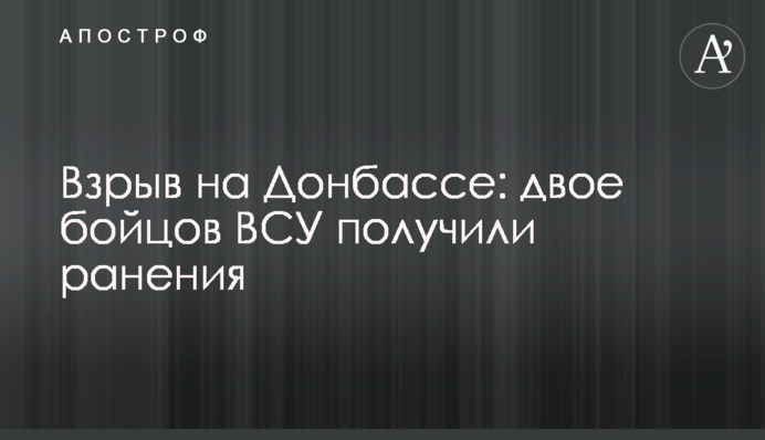 ​Вибух на Донбасі: двоє бійців ЗСУ отримали поранення