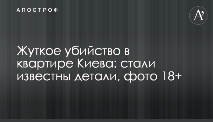 Жахливе вбивство в квартирі Києва: стали відомі деталі, фото 18+