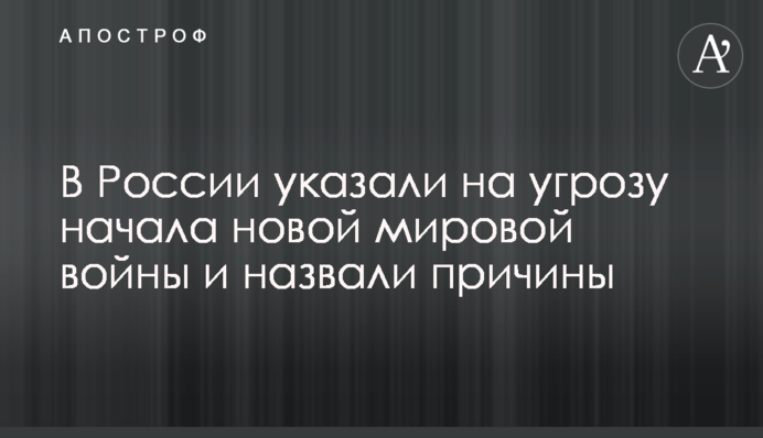 В России указали на угрозу начала новой мировой войны и назвали причины