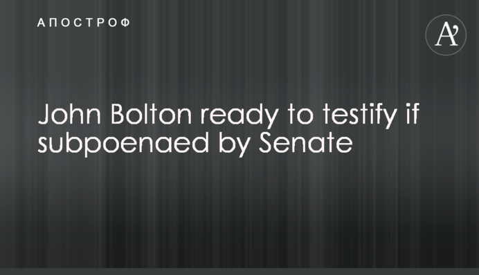 John Bolton ready to testify if subpoenaed by Senate
