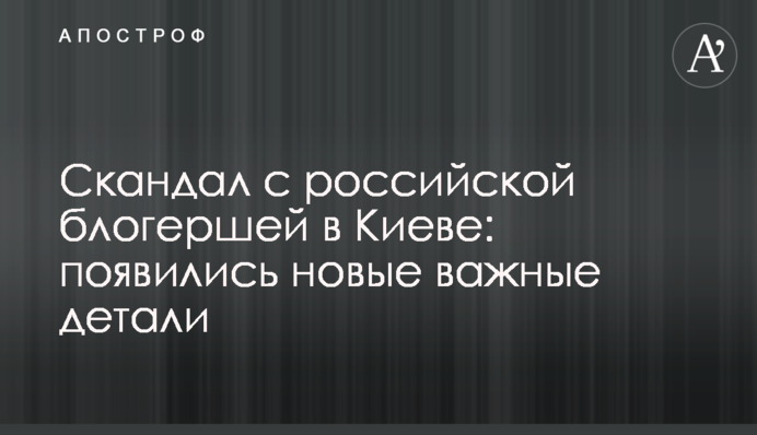 ​Скандал з російською блогершою в Києві: з'явилися нові важливі деталі