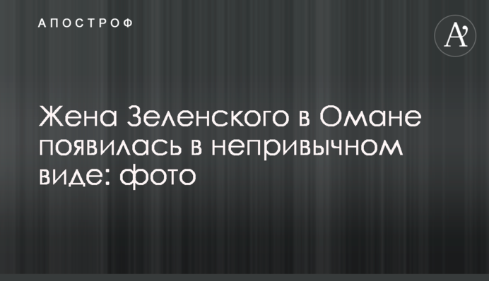 Дружина Зеленського в Омані з'явилася в незвичному вигляді: фото