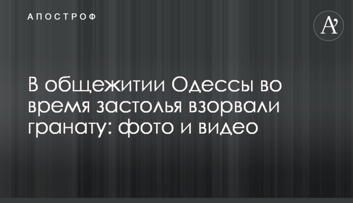 В общежитии Одессы во время застолья взорвали гранату: фото и видео