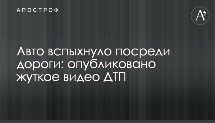 Авто спалахнуло посеред дороги: опубліковано моторошне відео ДТП