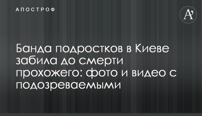 Банда підлітків в Києві забила до смерті перехожого: фото з підозрюваними