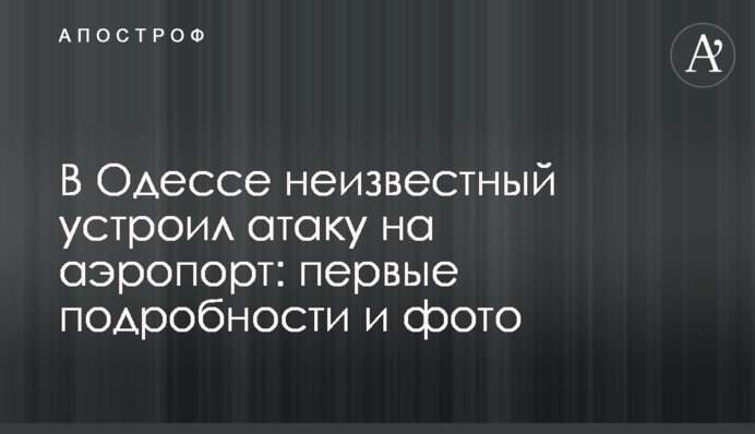 В Одессе неизвестный устроил атаку на аэропорт: первые подробности и фото