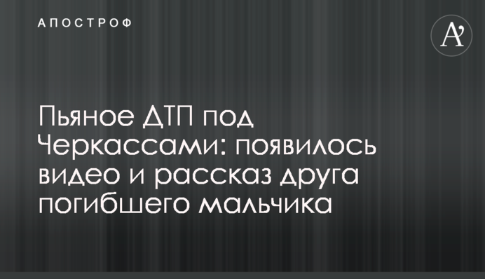 Пьяное ДТП под Черкассами: появилось видео и рассказ друга погибшего мальчика