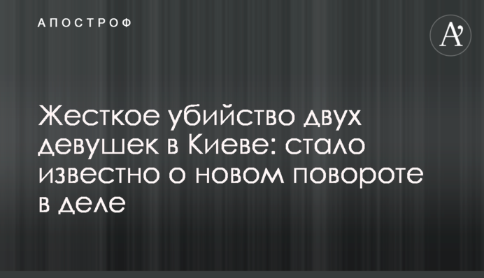 Жорстоке убивство двох дівчат у Києві: стало відомо про новий поворот у справі