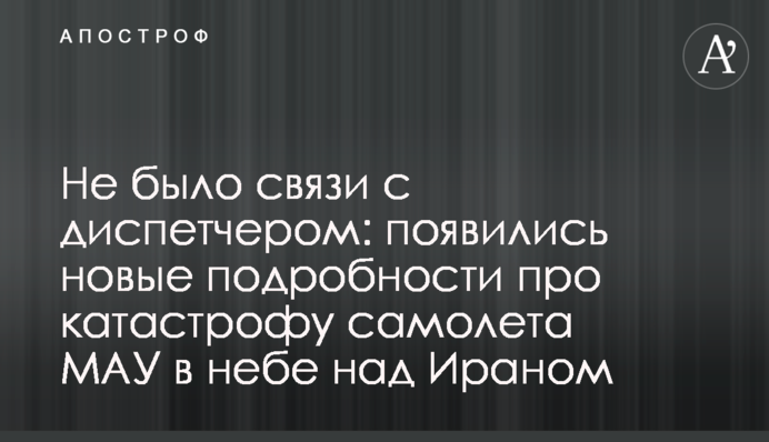 Не було зв'язку з диспетчером: з'явилися нові подробиці про катастрофу літака МАУ в небі над Іраном