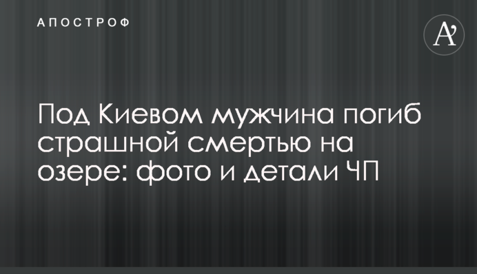 Під Києвом чоловік загинув страшною смертю на озері: фото і деталі НП