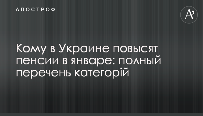 Кому в Украине повысят пенсии в январе: полный перечень категорій
