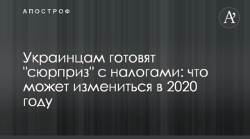 Украинцам готовят "сюрприз" с налогами: что может измениться в 2020 году