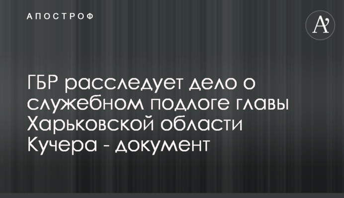 ГБР расследует дело о служебном подлоге главы Харьковской области Кучера - документ