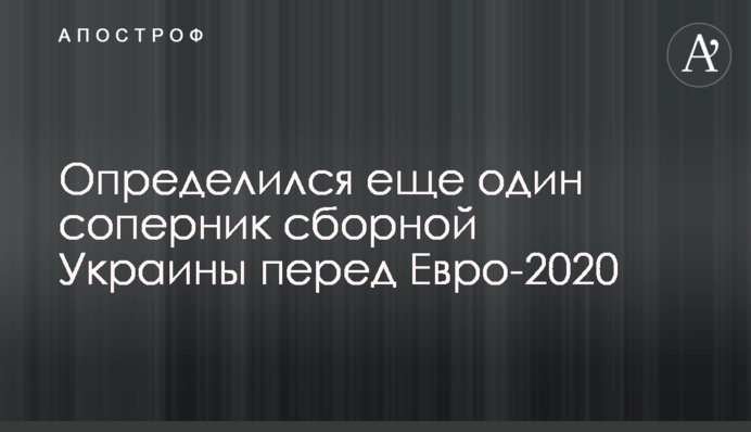 Определился еще один соперник сборной Украины перед Евро-2020