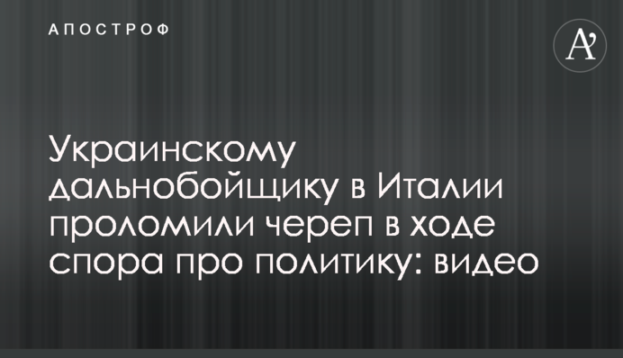 Українському далекобійникові в Італії проломили череп в ході суперечки про політику: відео