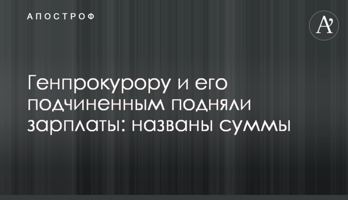 Генпрокурору и его подчиненным подняли зарплаты: названы суммы