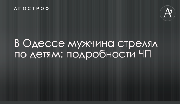 В Одессе мужчина стрелял по детям: подробности ЧП