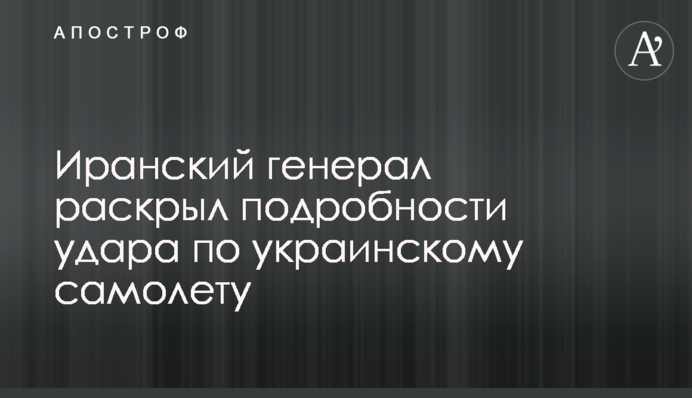 Іранський генерал розкрив подробиці удару по українському літаку