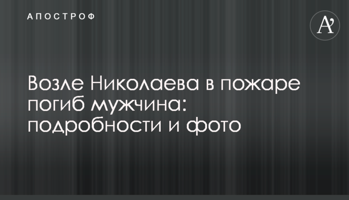Біля Миколаєва в пожежі загинув чоловік: подробиці і фото