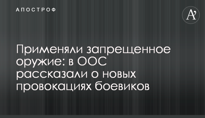 Применяли запрещенное оружие: в ООС рассказали о новых провокациях боевиков