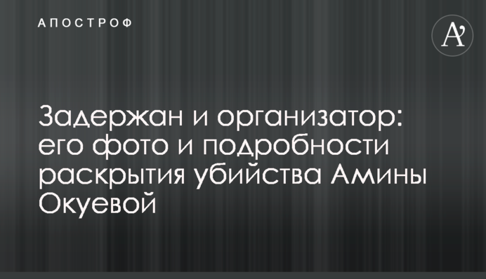 Задержан и организатор: его фото и подробности раскрытия убийства Амины Окуевой