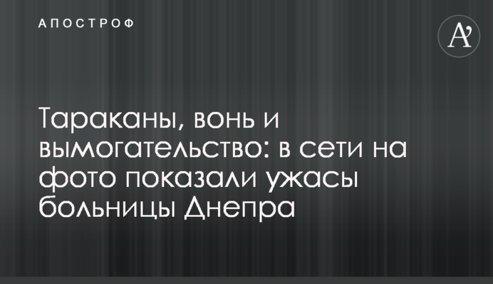 Тараканы, вонь и вымогательство: в сети на фото показали ужасы больницы Днепра