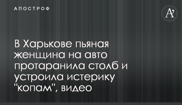 У Харкові п'яна жінка на авто протаранила стовп і влаштувала істерику 