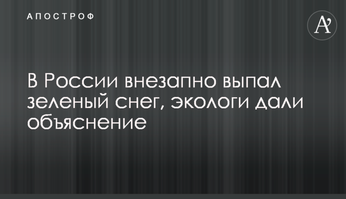 В России внезапно выпал зеленый снег, экологи дали объяснение