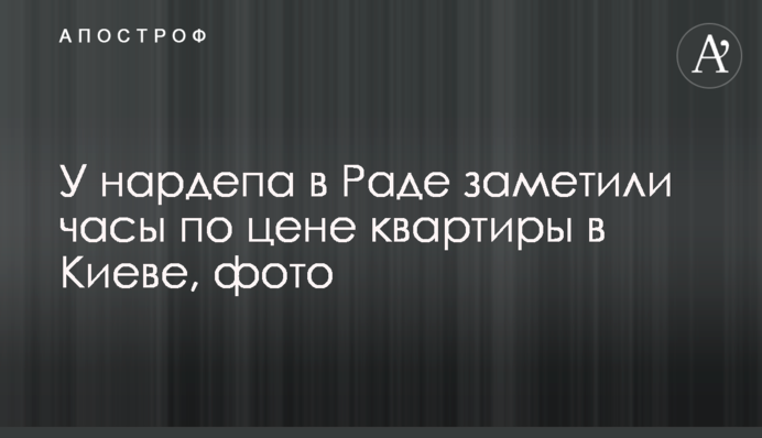 У нардепа в Раді помітили годинник за ціною квартири в Києві, фото