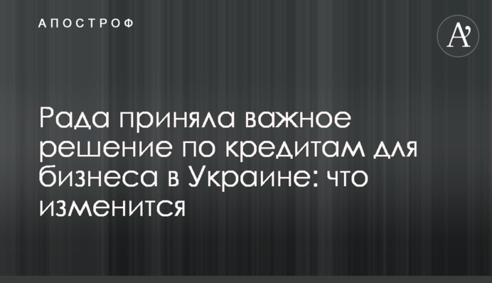 Рада приняла важное решение по кредитам для бизнеса в Украине: что изменится