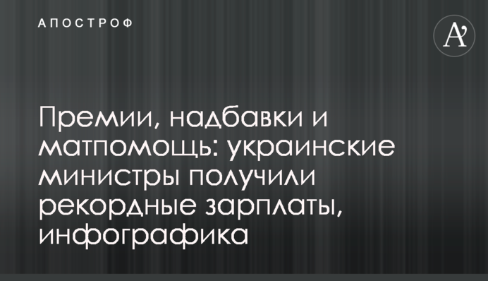 Премії, надбавки і матдопомога: українські міністри отримали рекордні зарплати, інфографіка