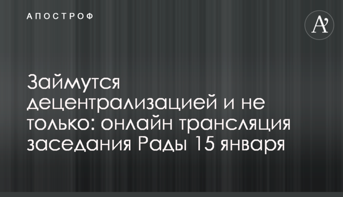Займутся децентрализацией и не только: онлайн трансляция заседания Рады 15 января