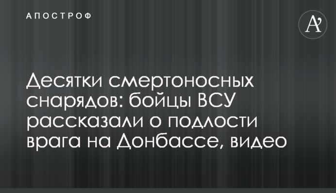 Десятки смертоносных снарядов: бойцы ВСУ рассказали о подлости врага на Донбассе, видео