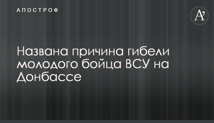 Названо причину загибелі молодого бійця ЗСУ на Донбасі