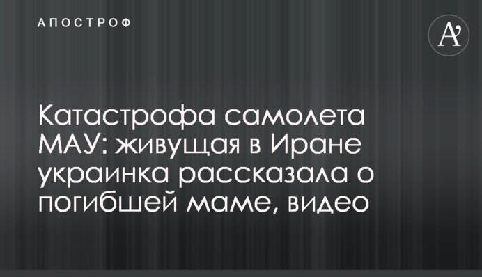Катастрофа самолета МАУ: живущая в Иране украинка рассказала о погибшей маме, видео