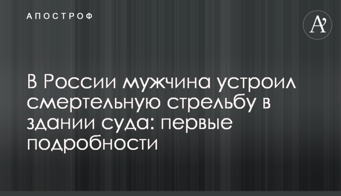 У Росії чоловік влаштував смертельну стрілянину в будівлі суду: перші подробиці