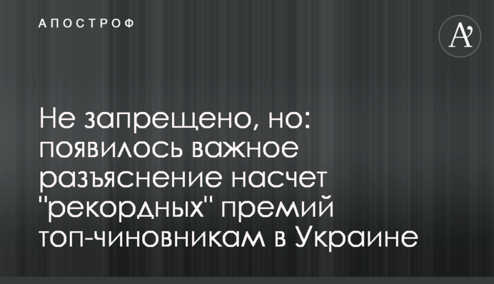 Не запрещено, но: появилось важное разъяснение насчет "рекордных" премий топ-чиновникам в Украине
