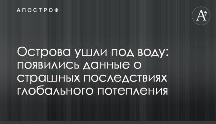 Острови пішли під воду: з'явилися дані про страшні наслідки глобального потепління